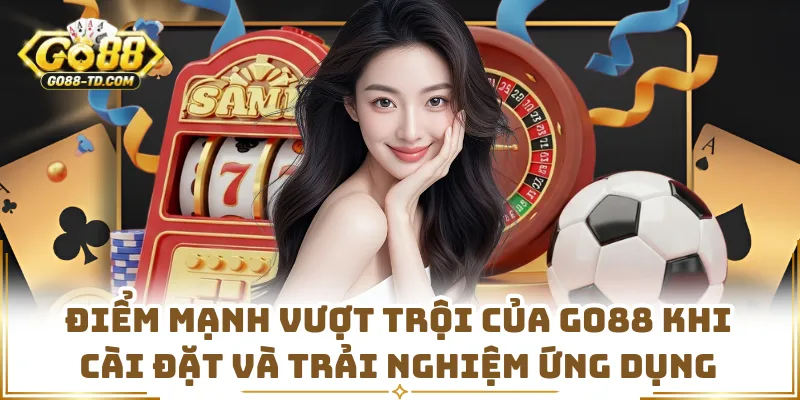 Điểm Mạnh Vượt Trội Của GO88 Khi Cài Đặt Và Trải Nghiệm Ứng Dụng