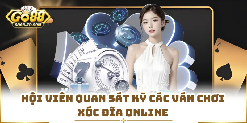 Hội Viên Quan Sát Kỹ Các Ván Chơi Xóc Đĩa Online