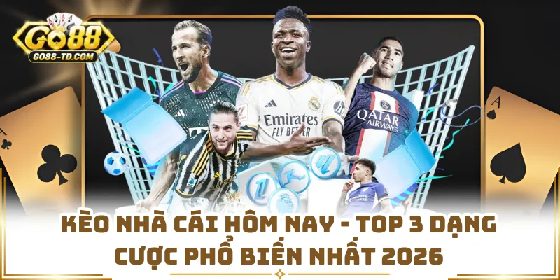 Kèo Nhà Cái Hôm Nay - Top 3 Dạng Cược Phổ Biến Nhất 2026