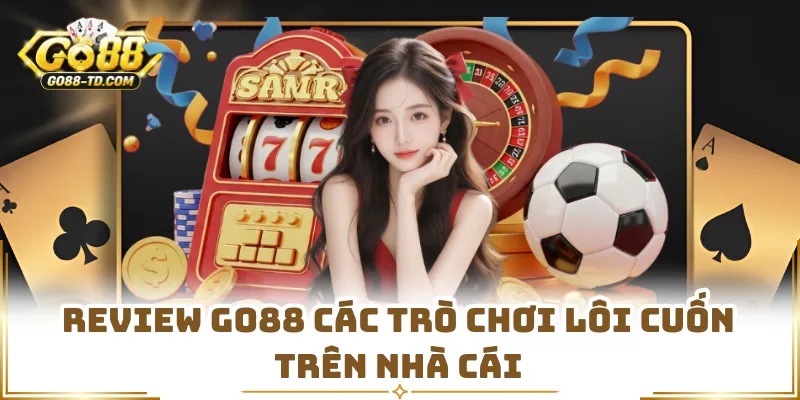 Review GO88 Các Trò Chơi Lôi Cuốn Trên Nhà Cái