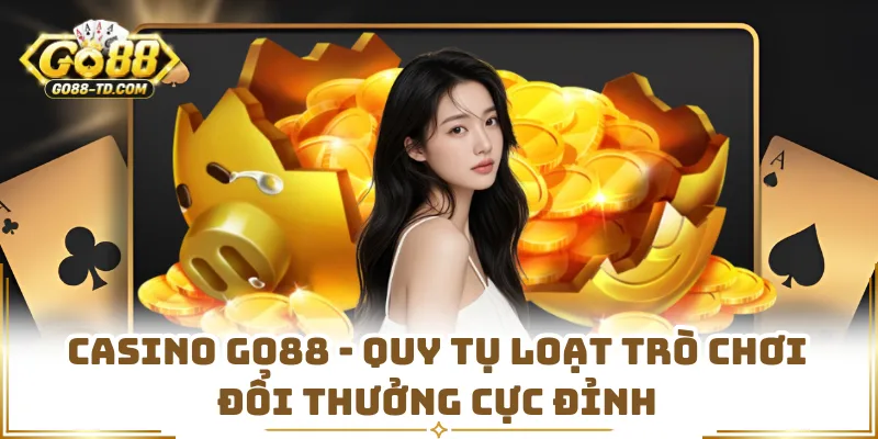 Casino GO88 - Quy Tụ Loạt Trò Chơi Đổi Thưởng Cực Đỉnh